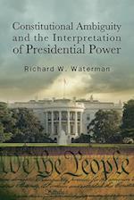 Constitutional Ambiguity and the Interpretation of Presidential Power