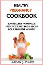 Healthy Pregnancy Cookbook: 100 Nutritious Homemade Delicacies And Their Recipe For Pregnant Women 