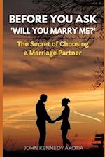 BEFORE YOU ASK 'WILL YOU MARRY ME?' : The Secret of Choosing a Marriage Partner 