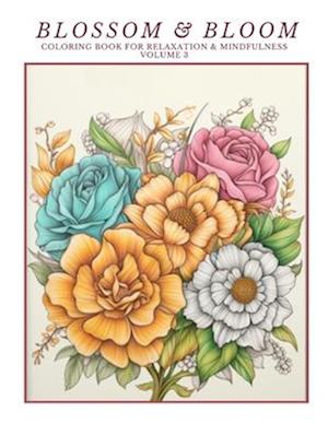 Blossom & Bloom:: Coloring Book for Relaxation & Mindfulness Volume 3