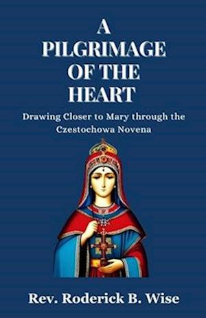 A Pilgrimage of the Heart: Drawing Closer to Mary through the Czestochowa Novena