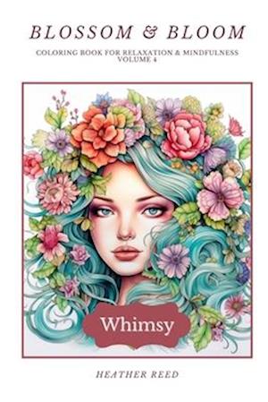 Blossom & Bloom - Whimsy:: Coloring Book for Relaxation & Mindfulness Volume 4