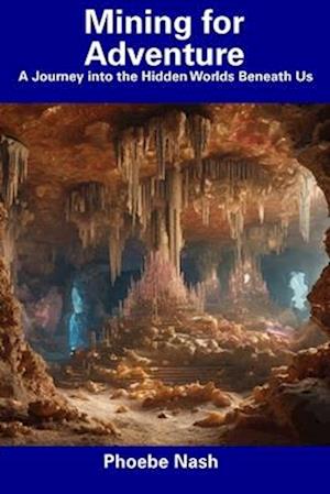 Mining for Adventure: A Journey into the Hidden Worlds Beneath Us