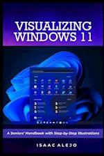 Visualizing Windows 11: A Seniors' Handbook with Step-by-Step Illustrations 