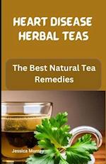 HEART DISEASE HERBAL TEAS: The Best Natural Tea Remedies 