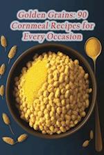 Golden Grains: 90 Cornmeal Recipes for Every Occasion 