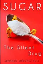 SUGAR: THE SILENT DRUG 