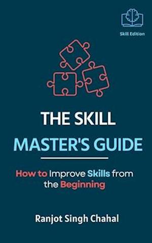 The Skill Master's Guide: How to Improve Skills from the Beginning
