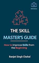 The Skill Master's Guide: How to Improve Skills from the Beginning 