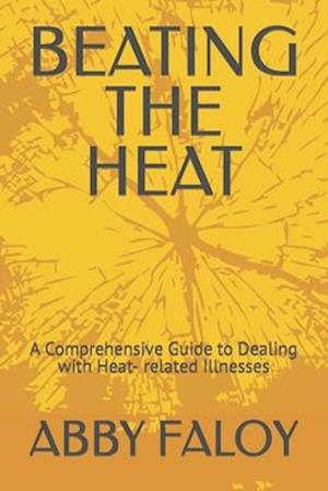 BEATING THE HEAT: A Comprehensive Guide to Dealing with Heat- related Illnesses