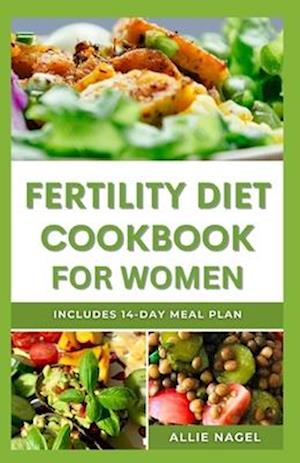 Fertility Diet Cookbook for Women: Delicious Recipes to Improve Your Chances of Having a Baby