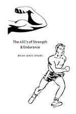 The ABC's of Strength and Endurance : The Essential Handbook for Strength and Endurance Success 