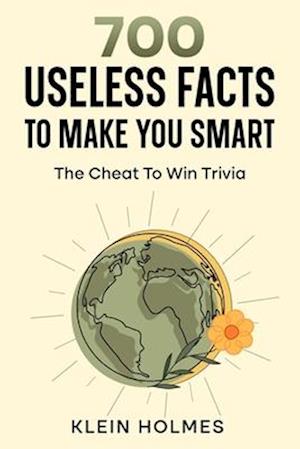 700 Useless Facts to Make you Smart -: The Cheat To Win Trivia