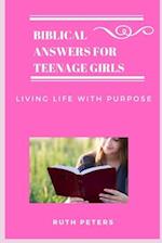 BIBLICAL ANSWERS FOR TEENAGE GIRLS : Living Life With Purpose 