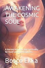 AWAKENING THE COSMIC SOUL : A Journey into New-Age Spirituality for Youth and Adult Explorers 