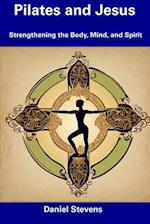 Pilates and Jesus: Strengthening the Body, Mind, and Spirit 