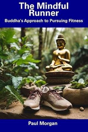 The Mindful Runner: Buddha's Approach to Pursuing Fitness