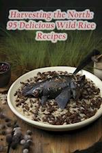 Harvesting the North: 95 Delicious Wild Rice Recipes 