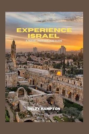 EXPERIENCE ISRAEL: A TRAVEL PREPARATION GUIDE