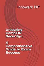 Unlocking CompTIA Security+: A Comprehensive Guide to Exam Success 