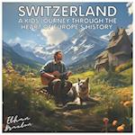 Switzerland: A Kids Journey through the Heart of Europe's History 