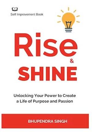 RISE & SHINE: Unlocking Your Power to Create a Life of Purpose and Passion