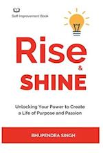 RISE & SHINE: Unlocking Your Power to Create a Life of Purpose and Passion 