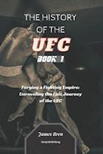 The History of the UFC - Book 1: Forging a Fighting Empire: Unraveling the Epic Journey of the UFC 