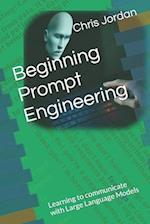 Beginning Prompt Engineering: Learning to communicate with Large Language Models 