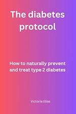 The Diabetes protocol: How to naturally prevent and treat type 2 Diabetes 