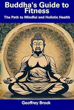 Buddha's Guide to Fitness: The Path to Mindful and Holistic Health 