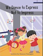 We Dance To Express, Not To Impress! 