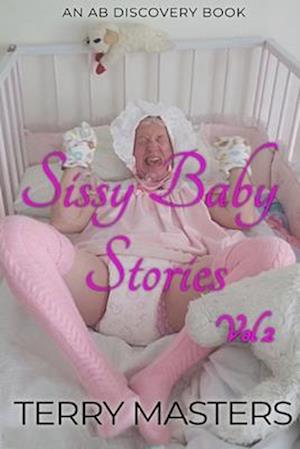 Sissy Baby Stories Vol 2: An ABDL/Sissy Baby Collection