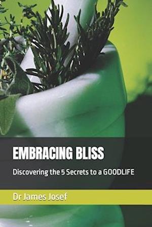 EMBRACING BLISS: Discovering the 5 Secrets to a GOODLIFE