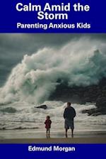 Calm Amid the Storm: Parenting Anxious Kids 