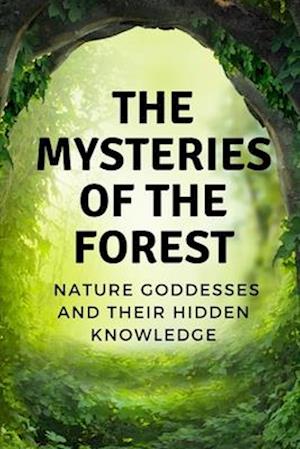 The Mysteries of the Forest: Nature Goddesses and Their Hidden Knowledge