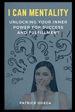 I CAN MENTALITY: Unlocking Your Inner Power for Success and Fulfillment 