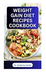 WEIGHT GAIN DIET RECIPES COOKBOOK : How to Make Delectable High Calorie Foods for Bodybuilding 