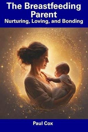 The Breastfeeding Parent: Nurturing, Loving, and Bonding
