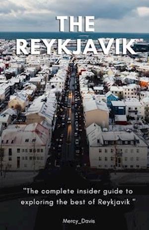 THE REYKJAVIK TRAVEL GUIDE BOOK: "The complete insider guide to exploring the best of Reykjavik"