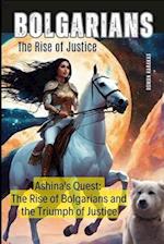 BOLGARIANS: THE RISE OF JUSTICE: Ashina's Quest: The Rise of Bolgarians and the Triumph of Justice 