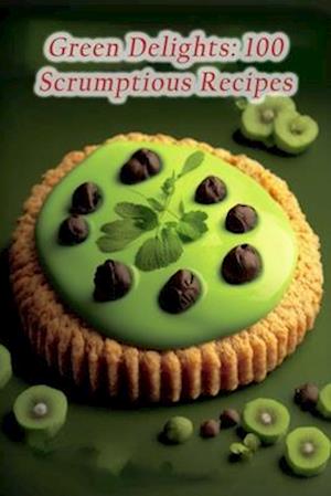 Green Delights: 100 Scrumptious Recipes