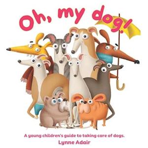 Oh, My Dog!: A young children's guide to taking care of dogs