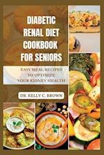 DIABETIC RENAL DIET COOKBOOK FOR SENIORS: EASY MEAL RECIPES TO OPTIMIZE YOUR KIDNEY HEALTH 