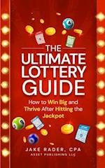The Ultimate Lottery Guide : How to Win Big and Thrive After Hitting the Jackpot 