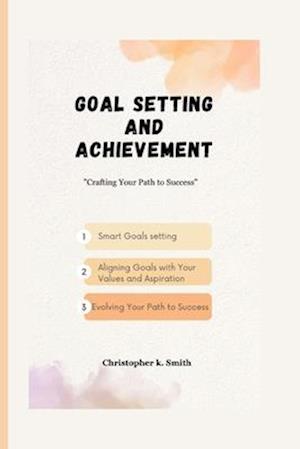 Goal Setting And Achievement : Crafting Your Path to Success