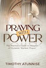 Praying with Power: The Warrior's Guide to Weapon of Dynamic Warfare Prayer 