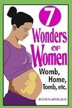 Seven (7) Wonders of Women: Womb, Home, Tomb, etc. 