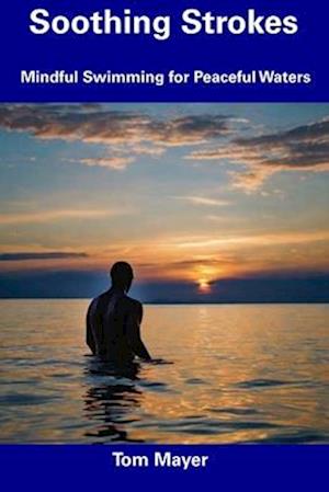 Soothing Strokes: Mindful Swimming for Peaceful Waters