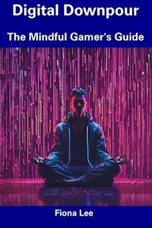 Digital Downpour: The Mindful Gamer's Guide